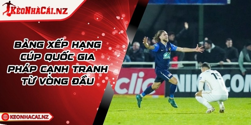 Bảng Xếp Hạng Cúp Quốc Gia Pháp Cạnh Tranh Từ Vòng Đầu - 1