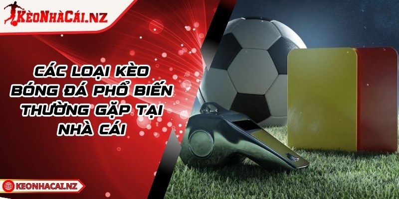 Các Loại Kèo Bóng Đá Phổ Biến Thường Gặp Tại Nhà Cái - 1