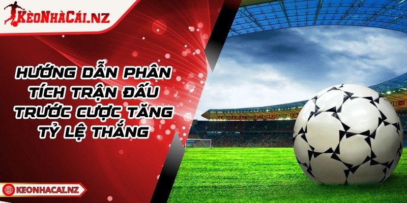 Hướng Dẫn Phân Tích Trận Đấu Trước Cược Tăng Tỷ Lệ Thắng - 1