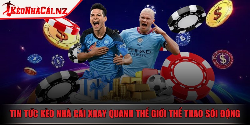 Kèo Nhà Cái 5 ⭐ Tỷ Lệ Kèo Bóng Đá Hôm Nay – Soi Kèo 24/7 - 16 Tin tức Kèo Nhà Cái xoay quanh thế giới thể thao sôi động