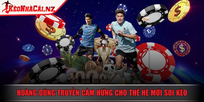 Kèo Nhà Cái 5 ⭐ Tỷ Lệ Kèo Bóng Đá Hôm Nay – Soi Kèo 24/7 - 19 Hoàng Dũng truyền cảm hứng cho thế hệ mới trong lĩnh vực soi kèo