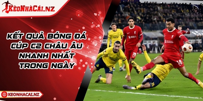 Kết Quả Bóng Đá Cúp C2 Châu Âu Nhanh Nhất Trong Ngày - 1
