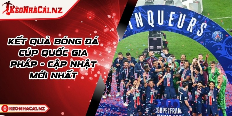 Kết Quả Bóng Đá Cúp Quốc Gia Pháp - Cập Nhật Mới Nhất - 1
