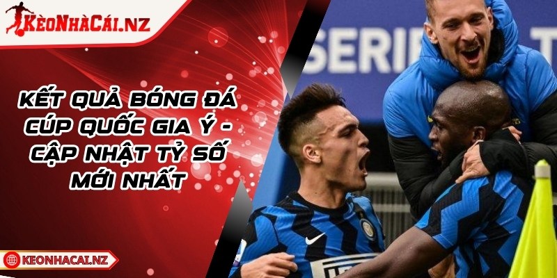 Kết Quả Bóng Đá Cúp Quốc Gia Ý - Cập Nhật Tỷ Số Mới Nhất - 1
