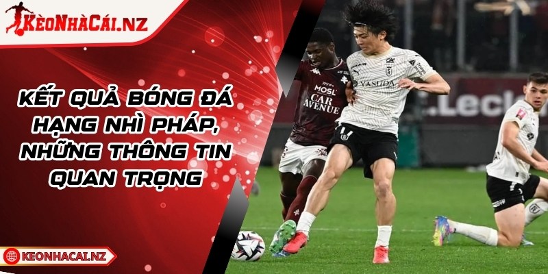 Kết Quả Bóng Đá Hạng Nhì Pháp, Những Thông Tin Quan Trọng - 1