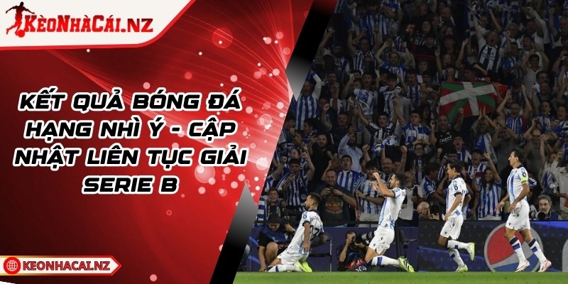 Kết Quả Bóng Đá Hạng Nhì Ý - Cập Nhật Liên Tục Giải Serie B - 1