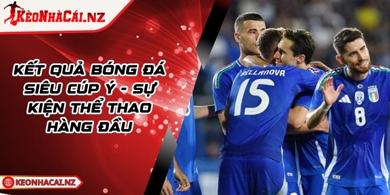 Kết Quả Bóng Đá Ý Hôm Nay - Các Thông Tin Quan Trọng - 1