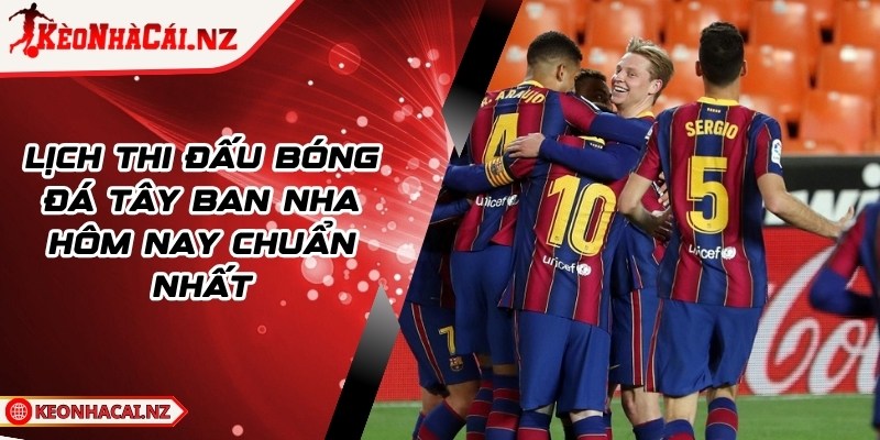 Lịch Thi Đấu Bóng Đá Tây Ban Nha Hôm Nay Chuẩn Nhất - 1
