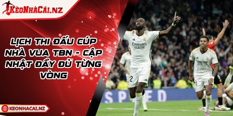 Lịch Thi Đấu Cúp Nhà Vua TBN - Cập Nhật Đầy Đủ Từng Vòng - 1