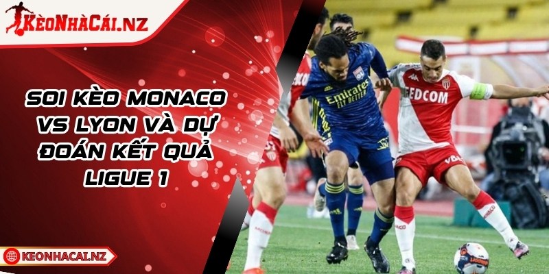 Soi Kèo Monaco vs Lyon Và Dự Đoán Kết Quả Ligue 1 - 1