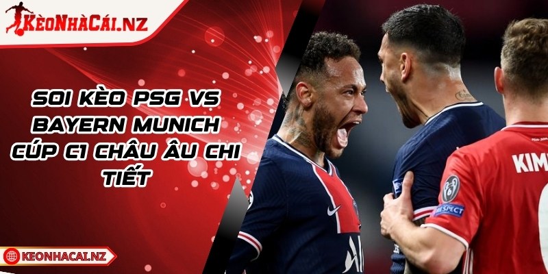 Soi Kèo PSG Vs Bayern Munich Cúp C1 Châu Âu Chi Tiết - 1