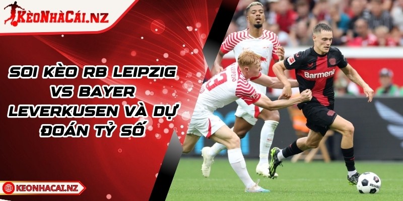 Soi Kèo RB Leipzig vs Bayer Leverkusen Và Dự Đoán Tỷ Số - 1