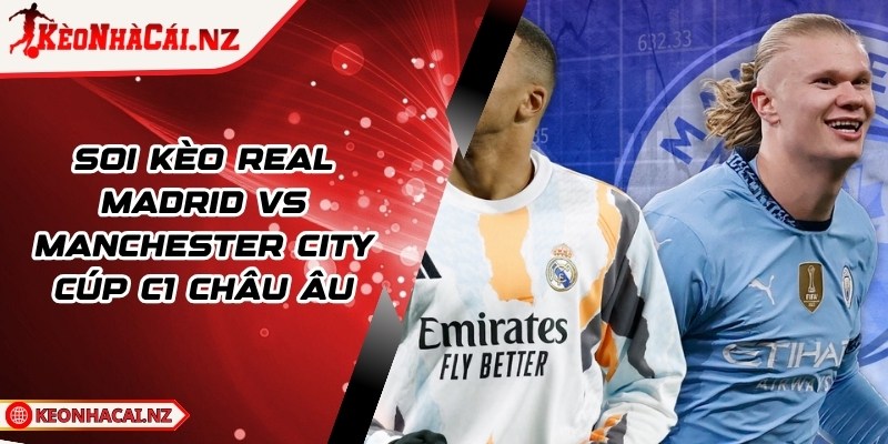 Soi Kèo Real Madrid Vs Manchester City Cúp C1 Châu Âu - 1