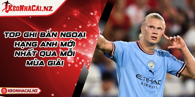Top Ghi Bàn Ngoại Hạng Anh Mới Nhất Qua Mỗi Mùa Giải - 1